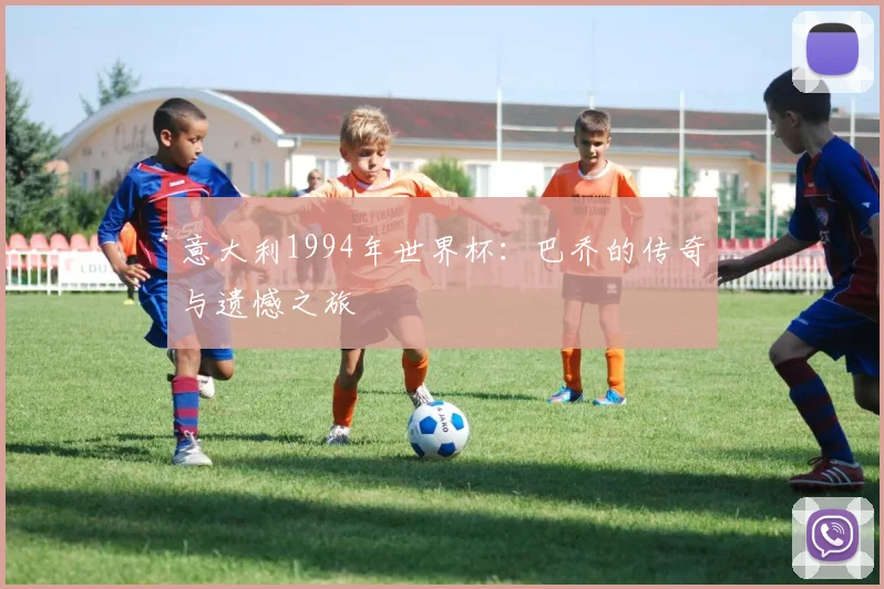 意大利1994年世界杯：巴乔的传奇与遗憾之旅