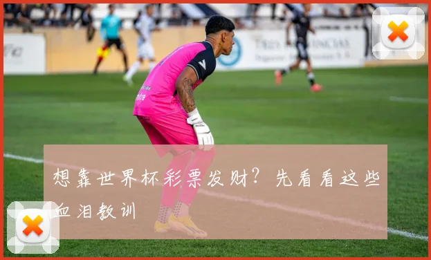 想靠世界杯彩票发财？先看看这些血泪教训