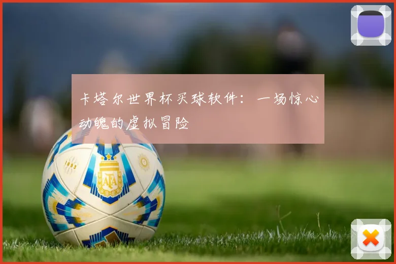 卡塔尔世界杯买球软件:一场惊心动魄的虚拟冒险