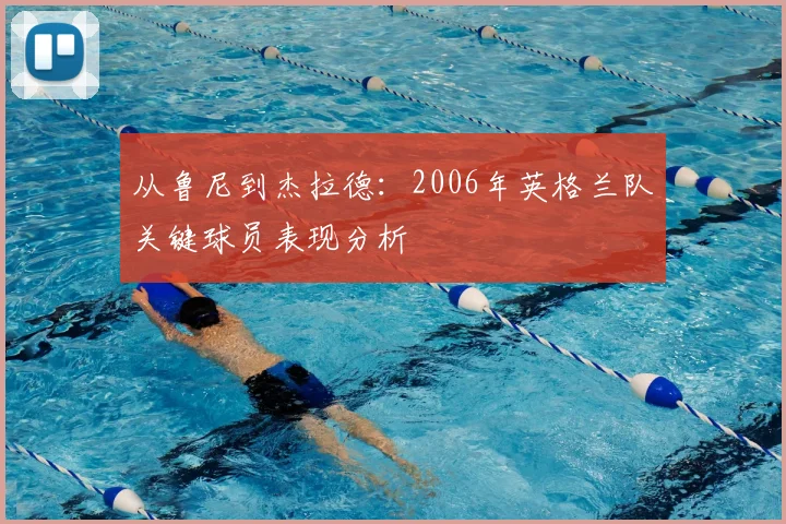 从鲁尼到杰拉德：2006年英格兰队关键球员表现分析