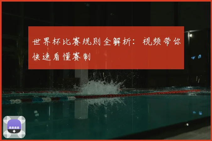 世界杯比赛规则全解析：视频带你快速看懂赛制
