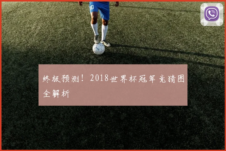 终极预测！2018世界杯冠军竞猜图全解析
